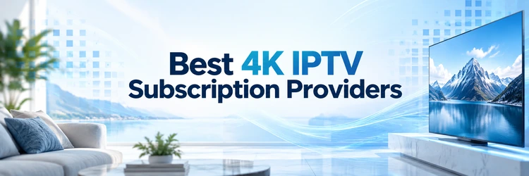 Best 4K IPTV Subscription Providers