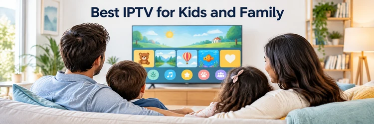 Best IPTV for Kids and Family on a shared television